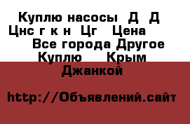 Куплю насосы 1Д, Д, Цнс(г,к,н) Цг › Цена ­ 10 000 - Все города Другое » Куплю   . Крым,Джанкой